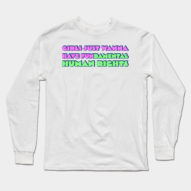 Girls just wanna have fundamental human rights Long Sleeve T-Shirt by RocksNMills